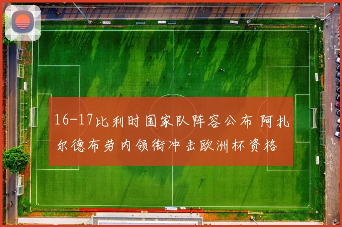 16-17比利时国家队阵容公布 阿扎尔德布劳内领衔冲击欧洲杯资格