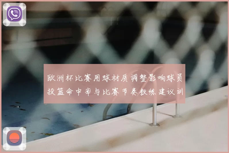 欧洲杯比赛用球材质调整影响球员投篮命中率与比赛节奏教练建议训练适应