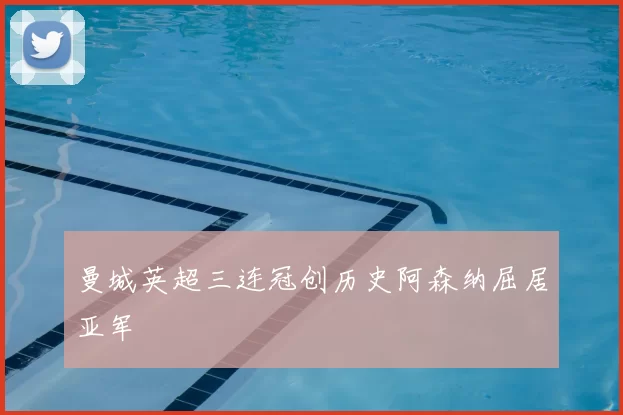 曼城英超三连冠创历史阿森纳屈居亚军