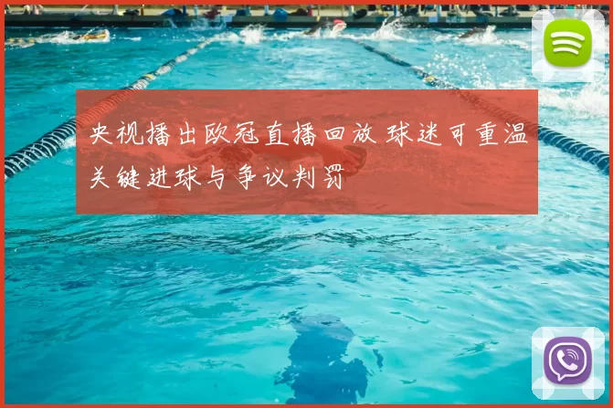 央视播出欧冠直播回放 球迷可重温关键进球与争议判罚